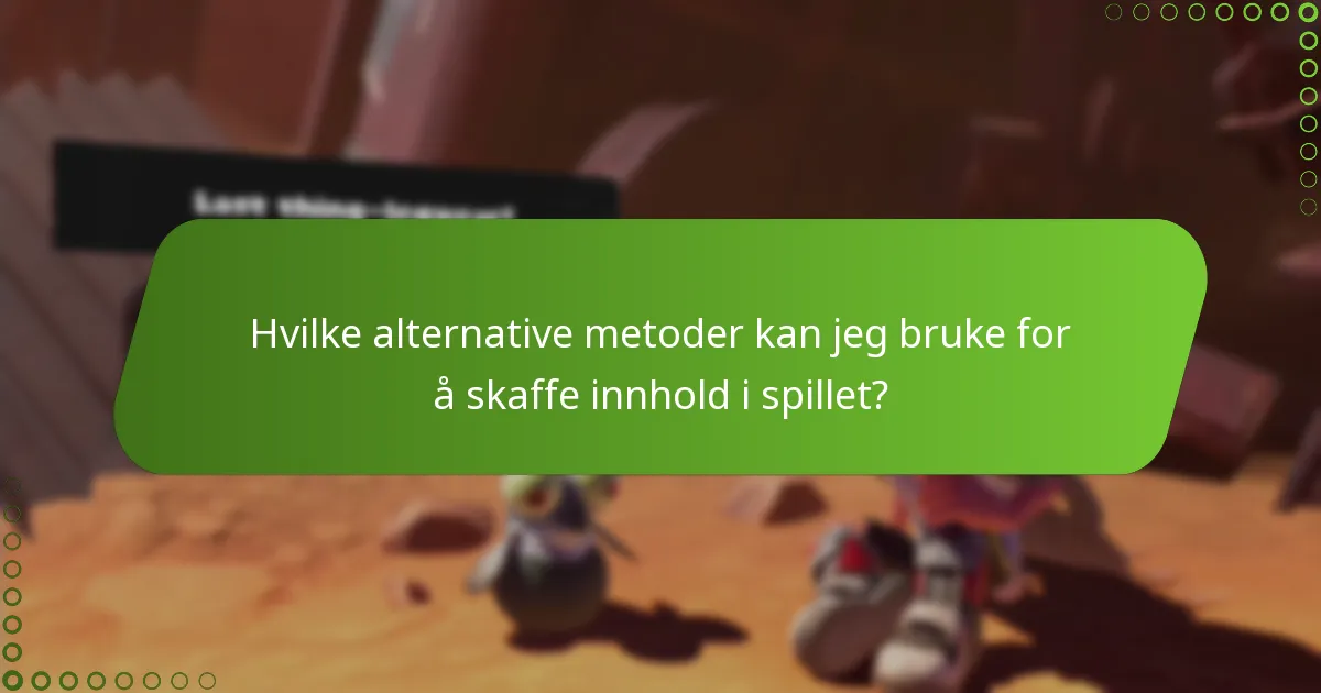 Hvilke alternative metoder kan jeg bruke for å skaffe innhold i spillet?