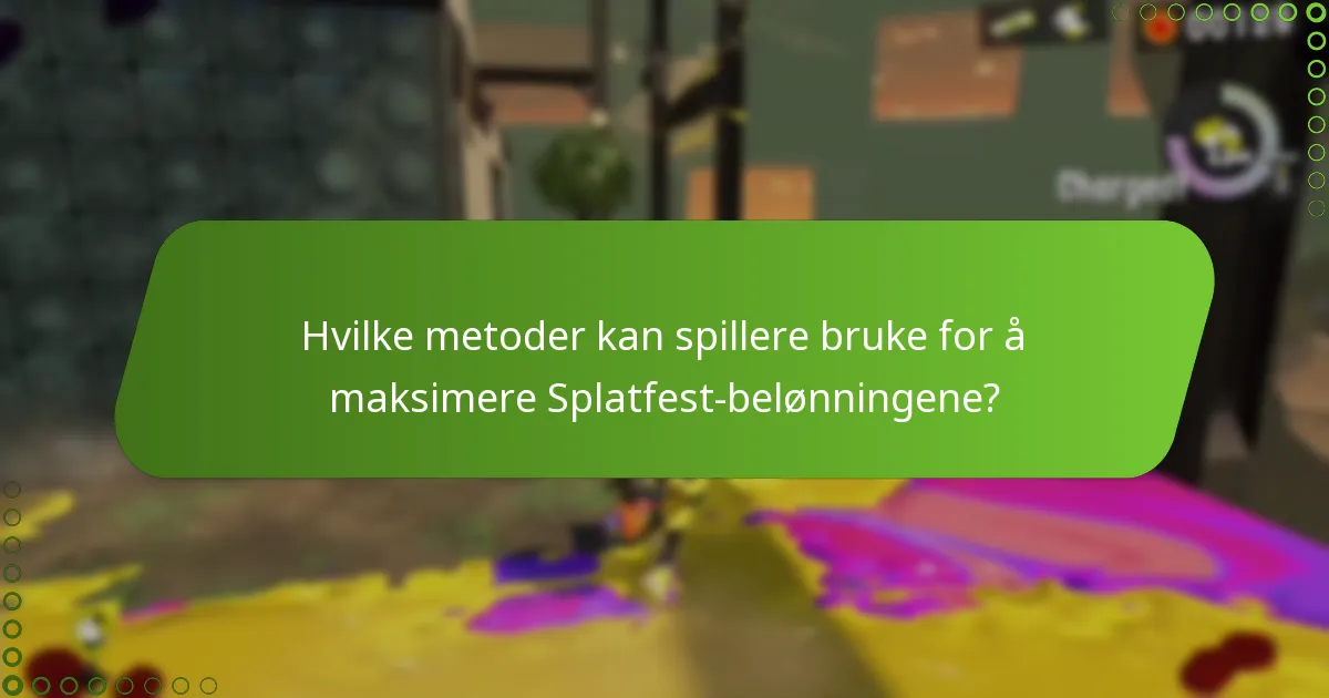 Hvilke metoder kan spillere bruke for å maksimere Splatfest-belønningene?