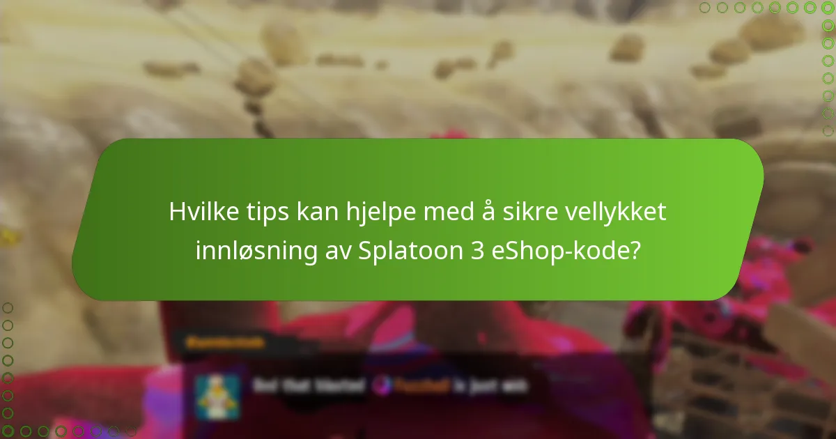 Hvilke tips kan hjelpe med å sikre vellykket innløsning av Splatoon 3 eShop-kode?