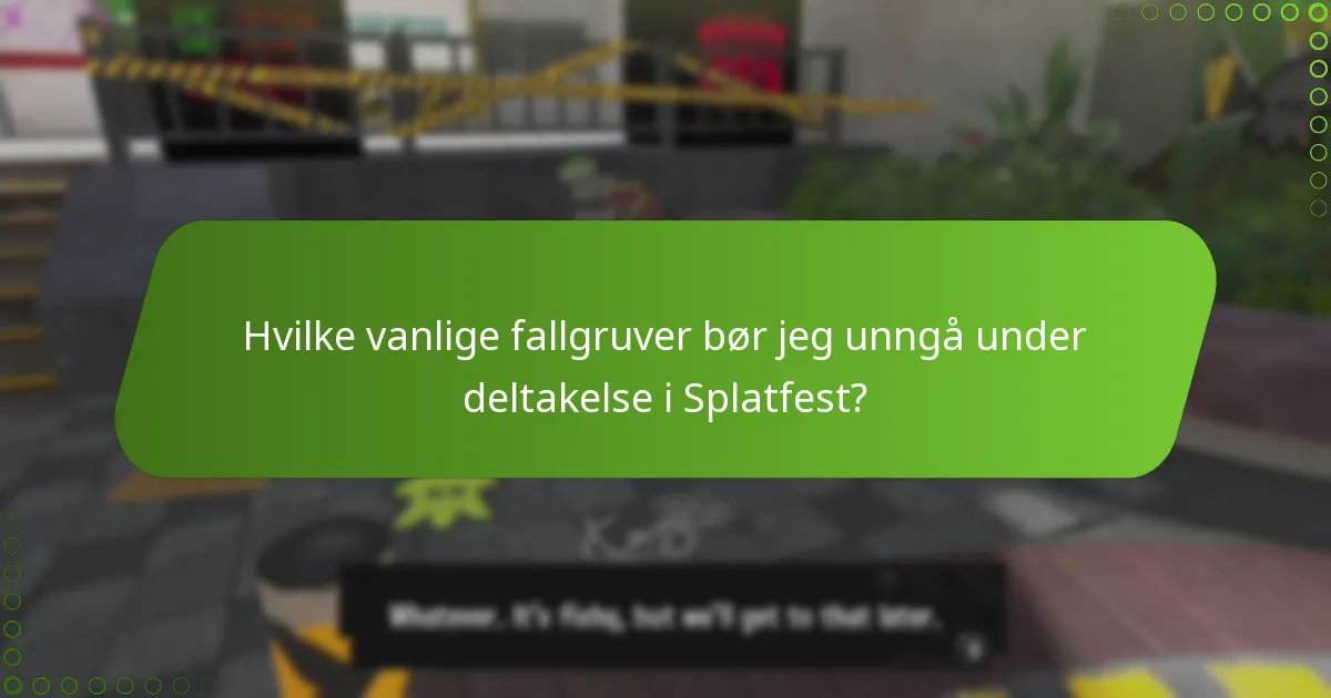 Hvilke vanlige fallgruver bør jeg unngå under deltakelse i Splatfest?